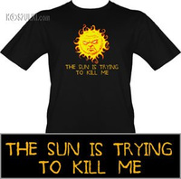 t-shirt The Sun is trying to kill me