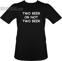 t-shirt two beer or not two beer